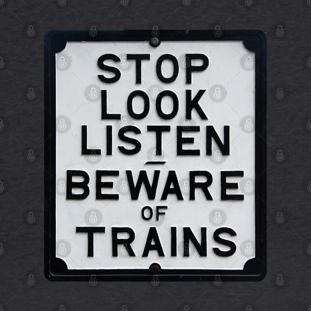 Stop Look Listen - Beware of Trains Sign by SteveHClark